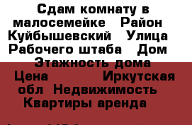 Сдам комнату в малосемейке › Район ­ Куйбышевский › Улица ­ Рабочего штаба › Дом ­ 93 › Этажность дома ­ 5 › Цена ­ 8 000 - Иркутская обл. Недвижимость » Квартиры аренда   